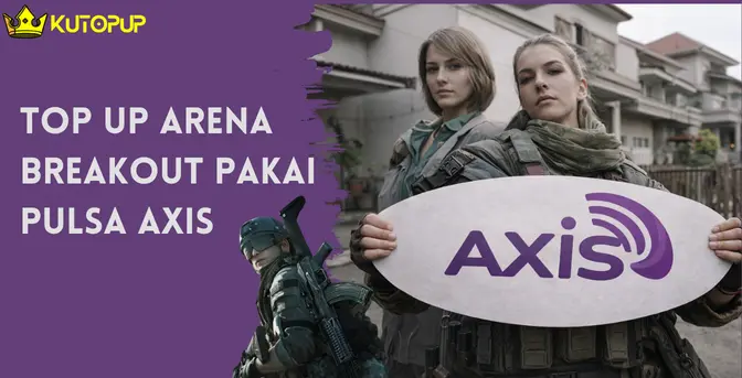 Top Up Arena Breakout Pakai Pulsa AXIS Tanpa Ribet? Baca Tutorialnya Disini